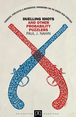 Duelling Idiots and Other Probability Puzzlers by Nahin, Paul J.