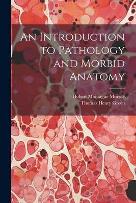 An Introduction to Pathology and Morbid Anatomy by Green, Thomas Henry