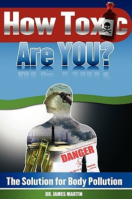 How Toxic Are You? The Solution for Body Pollution by Martin, James