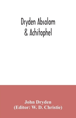 Dryden Absalom & Achitophel by Dryden, John