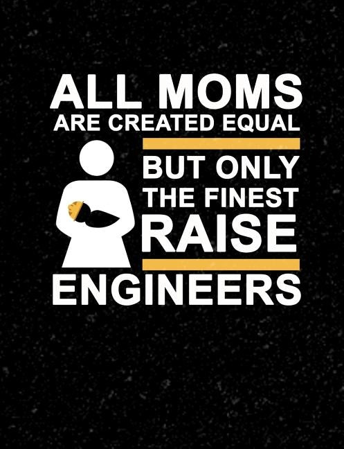 All Moms Are Created Equal But Only The Finest Raise Engineers: Funny Quotes and Pun Themed College Ruled Composition Notebook by Cuaderno, Punny