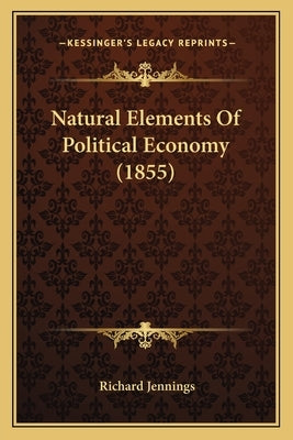 Natural Elements Of Political Economy (1855) by Jennings, Richard