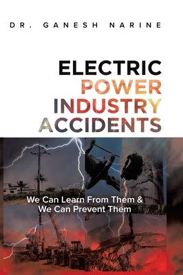 Electric Power Industry Accidents: We Can Learn from Them & We Can Prevent Them by Narine, Ganesh