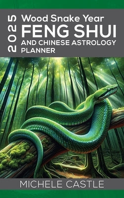 2025 Wood Snake Year: FENG SHUI and Chinese Astrology Planner by Castle, Michele
