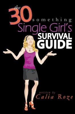The 30-Something Single Girl's Survival Guide by Roze, Calia