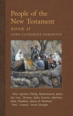 People of the New Testament, Book II: Nine Apostles, Paul, Lazarus & the Secret Disciples by Emmerich, Anne Catherine