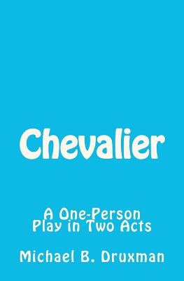 Chevalier: A One-Person Play in Two Acts by Druxman, Michael B.