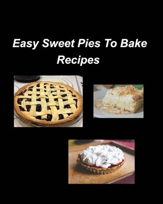Easy Sweet Pies To Bake Recipes: Pies Bake Easy Sweet Raspberry Fruits Oven Recipes Blueberry Glaze Sugar Whip by Taylor, Mary