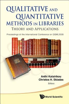 Qualitative and Quantitative Methods in Libraries: Theory and Application - Proceedings of the International Conference on Qqml2009 by Katsirikou, Anthi
