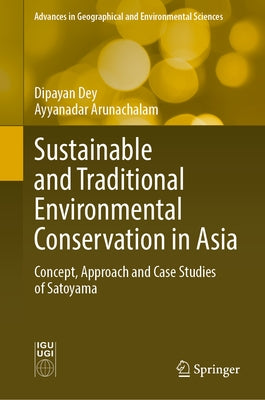 Sustainable and Traditional Environmental Conservation in Asia: Concept, Approach and Case Studies of Satoyama by Dey, Dipayan