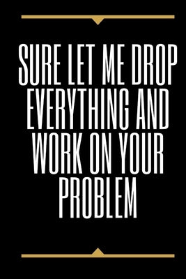 Sure, Let Me Drop Everything and Work On Your Problem by Note Books, Star