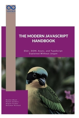 The Modern JavaScript Handbook: ES6+, DOM, Async, and TypeScript Explained Without Jargon by Sanders, Rafael