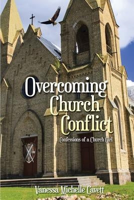 Overcoming Church Conflict: Confessions of a Church Girl by Cavett, Vanessa M.
