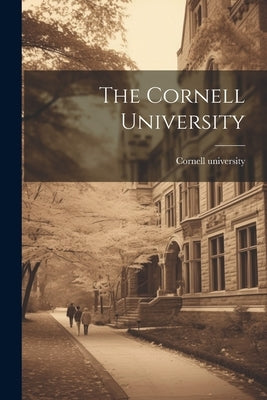 The Cornell University by Cornell University [From Old Catalog]