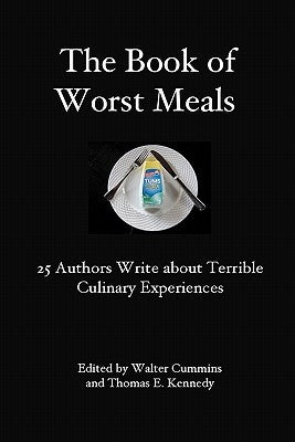 The Book of Worst Meals: 25 Authors Write about Terrible Culinary Experiences by Cummins, Walter