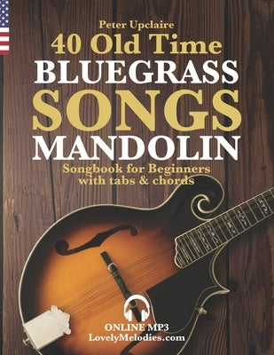 40 Old Time Bluegrass Songs - Mandolin Songbook for Beginners with Tabs and Chords by Upclaire, Peter