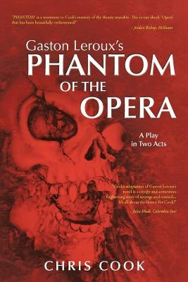 Gaston Leroux's PHANTOM OF THE OPERA: A Play in Two Acts by Cook, Chris