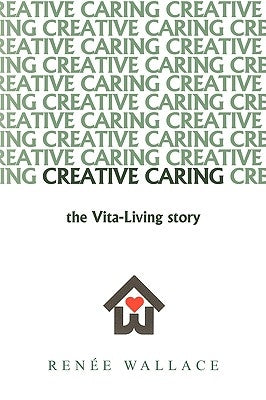 Creative Caring: : -The Vita-Living Story- by Rene Wallace, Wallace