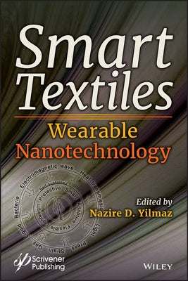 Smart Textiles: Wearable Nanotechnology by Yilmaz, Nazire Deniz