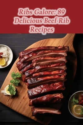 Ribs Galore: 89 Delicious Beef Rib Recipes by Tsun, Tasty Tempura