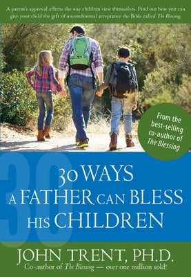 30 Ways a Father Can Bless His Children by Trent, John