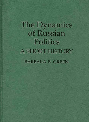The Dynamics of Russian Politics: A Short History by Green, Barbara B.