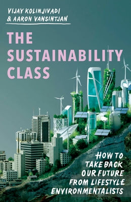 The Sustainability Class: How to Take Back Our Future from Lifestyle Environmentalists by Kolinjivadi, Vijay