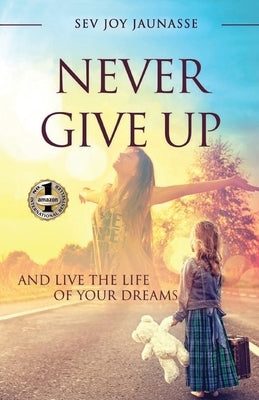 Never Give Up: And Live the Life of Your Dreams by Jauansse, Sev Joy
