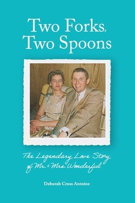 Two Forks, Two Spoons: The Legendary Love Story of Mr. & Mrs. Wonderful by Antoine, Deborah