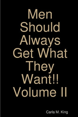 Men Should Always Get What They Want!! Volume II by King, Carla M.