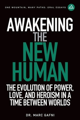 Awakening the New Human: The Evolution of Power, Love and Heroism in a Time Between Worlds by Gafni, Marc