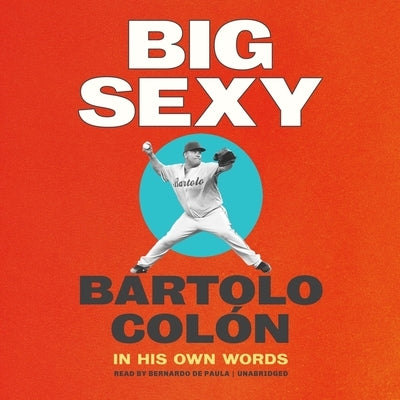 Big Sexy Lib/E: In His Own Words by Colón, Bartolo