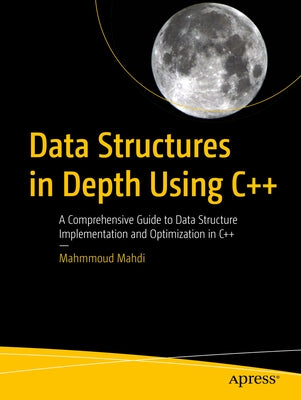 Data Structures in Depth Using C++: A Comprehensive Guide to Data Structure Implementation and Optimization in C++ by Mahdi, Mahmmoud