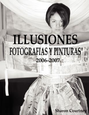 Illusiones Fotografia Y Pinturas 2006-2007 by Courtney, Sharon