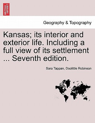 Kansas; Its Interior and Exterior Life. Including a Full View of Its Settlement ... Seventh Edition. by Robinson, Sara Tappan Doolittle