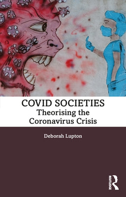 Covid Societies: Theorising the Coronavirus Crisis by Lupton, Deborah