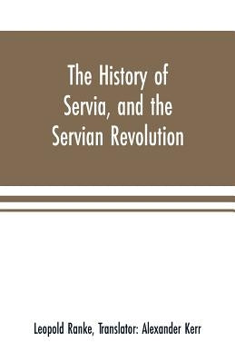 The history of Servia, and the Servian revolution. With a sketch of the insurrection in Bosnia by Ranke, Leopold Von