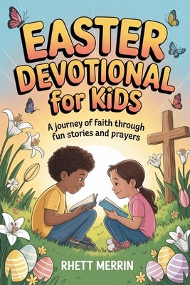 Easter Devotional for Kids: A Journey of Faith Through Fun Stories and Prayers by Merrin, Rhett