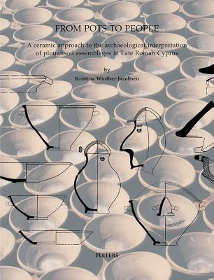 From Pots to People: A Ceramic Approach to the Archaeological Interpretation of Ploughsoil Assemblages in Late Roman Cyprus by Winther-Jacobsen, K.