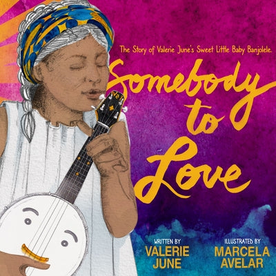Somebody to Love: The Story of Valerie June's Sweet Little Baby Banjolele by Hockett, Valerie June