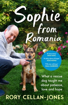 Sophie from Romania: What a Rescue Dog Taught Me about Patience, Love & Hope by Cellan-Jones, Rory