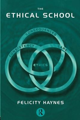 The Ethical School: Consequences, Consistency and Caring by Haynes, Felicity