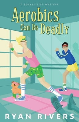 Aerobics Can Be Deadly (Bucket List Mysteries 1) by Rivers, Ryan