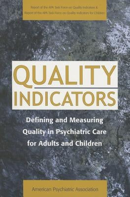 Quality Indicators: Defining and Measuring Quality in Psychiatric Care for Adults and Children (Report of the APA Task Force on Quality Indicators) by American Psychiatric Association