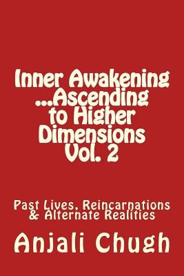 Inner Awakening ...Ascending to Higher Dimensions Vol. 2: Past Lives, Reincarnations & Alternate Realities by Chugh, Anjali