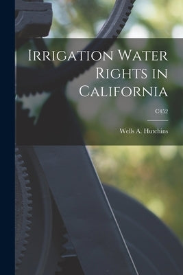 Irrigation Water Rights in California; C452 by Hutchins, Wells a. (Wells Aleck) 188