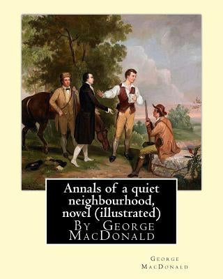 Annals of a quiet neighbourhood, By George MacDonald, novel (illustrated) by MacDonald, George