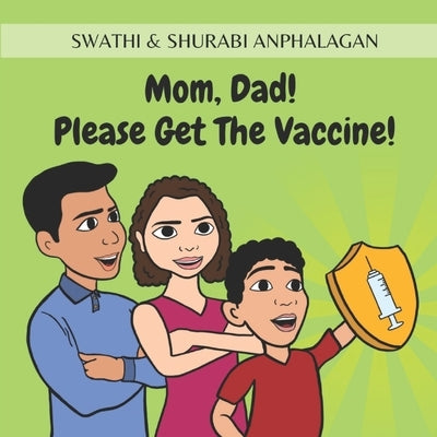 Mom, Dad! Please Get The Vaccine! by Anphalagan, Swathi &. Shurabi