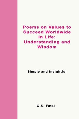 Poems on Values to Succeed Worldwide in Life - Understanding and Wisdom: Simple and Insightful by Fatai, O. K.