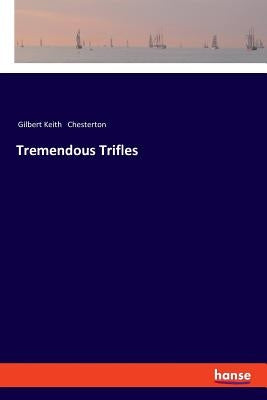 Tremendous Trifles by Chesterton, G. K.